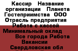 Кассир › Название организации ­ Планета Гостеприимства, ООО › Отрасль предприятия ­ Работа с кассой › Минимальный оклад ­ 15 000 - Все города Работа » Вакансии   . Свердловская обл.,Верхняя Тура г.